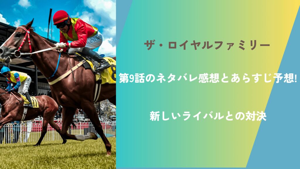 ザ・ロイヤルファミリー第9話のネタバレ感想とあらすじ予想!新しいライバルとの対決